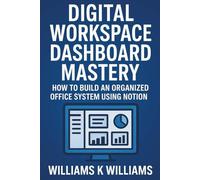 DIGITAL WORKSPACE DASHBOARD MASTERY: How to Build an Organized Office System Using Notion