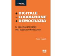+ Digitale - Corruzione + Democrazia. La trasformazione digitale della pubblica amministrazione