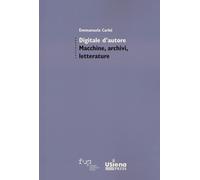 Digitale d'autore. Macchine, archivi e letterature - [Firenze University Press]