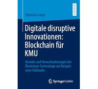 Digitale Disruptive Innovationen: Blockchain Für Kmu: Vorteile Und Herausforderungen Der Blockchain-technologie Am Beispiel Einer Fallstudie