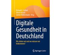 Digitale Gesundheit in Deutschland: Wo Stehen Wir Und Wo Müssen Wir Hinkommen?: Wo Stehen Wir Und Wo Müssen Wir Hinkommen?