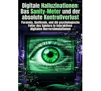Digitale Halluzinationen: Das Sanity-Meter und der absolute Kontrollverlust: Paranoia, Quellcode, und die psychologische Folter des Spielers in interaktiven digitalen Horrorsimulationen