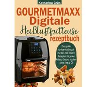 Digitale Heißluftfritteuse GOURMETmaxx Rezeptbuch: 100 gesunde, einfache und köstliche Airfryer-Ideen für jeden Tag