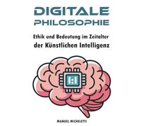 Digitale Philosophie: Ethik und Bedeutung im Zeitalter der Künstlichen Intelligenz