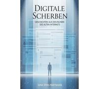Digitale Scherben: Geschichten aus den Ruinen des alten Internets