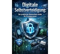 Digitale Selbstverteidigung: Der praktische Datenschutz-Guide für Privatpersonen
