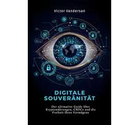 DIGITALE SOUVERÄNITÄT: Der ultimative Guide über Kryptowährungen, CBDCs und die Freiheit Ihres Vermögens