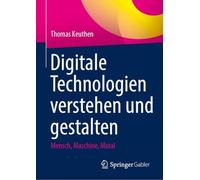 Digitale Technologien verstehen und gestalten: Mensch, Maschine, Moral