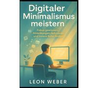 Digitaler Minimalismus meistern: Fokus gewinnen, Ablenkungen reduzieren und innere Ruhe finden
