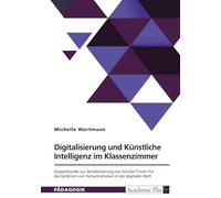 Digitalisierung und Künstliche Intelligenz im Klassenzimmer: Entwicklung und Implementierung einer Doppelstunde zur Sensibilisierung von Schüler*innen ... von Halluzinationen in der digitalen Welt