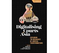 Digitalising Courts in Asia: Exploring the Mechanics of Judicial Transformations