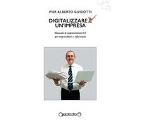 Alberto – Digitalizzare un'impresa. Manuale di sopravvivenza ICT per imprenditori e informatici