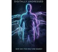 Digitally Undressed: Volume I: Why Am I the Only One Naked? - How the Apps You Trust Are Watching Everything