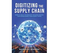Digitizing the Supply Chain: How AI and 8 Technology Building Blocks Can Supercharge Your Supply Chain