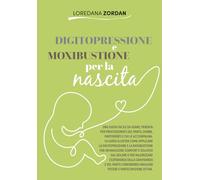 DIGITOPRESSIONE E MOXIBUSTIONE PER LA NASCITA: UNA GUIDA FACILE DA USARE, PENSATA PER PROFESSIONISTI DEL PARTO, DONNE, PARTORIENTI E CHI LE ACCOMPAGNA.