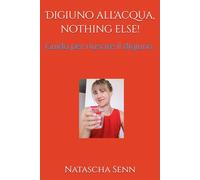 Digiuno all'acqua, nothing else!: Guida per riuscire il digiuno