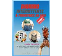 DIGIUNO INTERMITENTE & FRIGGITRICE AD ARIA: GUIDA PRATICA PER PERDERE PESO, RISVEGLIARE IL METABOLISMO, CUCINARE RICETTE SANE E VELOCI CON LA FRIGGITRICE AD ARIA