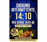 Digiuno Intermittente 14:10 per Donne Over 40: Il metodo gentile per iniziare senza stress, scegliere la finestra giusta e dimagrire senza protocolli ... per perimenopausa e metabolismo lento