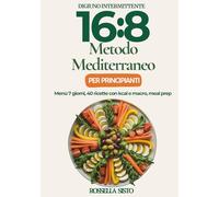Digiuno Intermittente 16:8-Metodo Mediterraneo: Per principianti: menù 7 giorni, meal prep, 40 ricette con kcal e macro