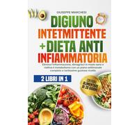 Digiuno Intermittente & Dieta Antinfiammatoria 2 libri in 1: Elimina l’infiammazione, dimagrisci in modo sano e riattiva il metabolismo con un piano settimanale completo e tantissime gustose ricette