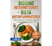 Digiuno Intermittente & Dieta Antinfiammatoria 2 libri in 1: Elimina l’infiammazione, dimagrisci in modo sano e riattiva il metabolismo con un piano settimanale completo e tantissime gustose ricette