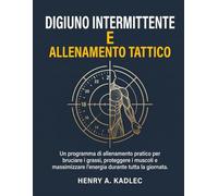 Digiuno intermittente e allenamento tattico: Un programma di allenamento pratico per bruciare i grassi, proteggere i muscoli e massimizzare l'energia durante tutta la giornata.