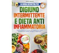DIGIUNO INTERMITTENTE E DIETA ANTINFIAMMATORIA: Gusto e Vitalità in Cucina: 60 Preparazioni Veloci per Ritrovare Vitalità, Energia e Leggerezza