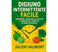 Digiuno intermittente facile: Dimagrire, ritrovare la salute e aumentare l'energia in modo naturale
