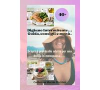 Digiuno Intermittente in menopausa: Conoscere il corpo, scegliere il protocollo con consapevolezza e ritrovare equilibrio…
