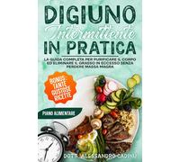 DIGIUNO INTERMITTENTE in PRATICA: La Guida Completa per Purificare Il Corpo Ed E