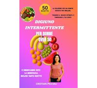 DIGIUNO INTERMITTENTE PER DONNE OVER 50: La soluzione che hai sempre cercato per snellire, togliere il grasso ostinato, tonificare il tuo corpo e ringiovanire dopo la MENOPAUSA: INCLUSE TANTE RICETTE
