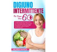 Digiuno Intermittente per Donne Over 60: Una guida completa per scoprire cosa succede alle donne dopo i 60 anni, i motivi per cui dovrebbero optare ... deliziose ricette per facilitare il percorso