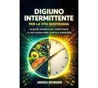 Digiuno Intermittente per la Vita Quotidiana: La guida semplice per trasformarlo in una routine reale, pratica e sostenibile
