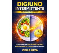 Digiuno Intermittente Per Principianti: Guida Pratica per Iniziare Da Zero, Gestire Fame ed Energia e Non Mollare