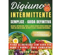 Digiuno Intermittente Semplice - Guida Definitiva: Sblocca il metabolismo, sciogli il grasso ostinato e ritrova energia con piano low-carb 28 giorni, 100 ricette veloci e coaching motivazionale.
