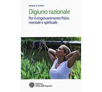 Digiuno razionale. Per il ringiovamento fisico, mentale e spirituale