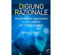 Digiuno Razionale - Per il ringiovanimento fisico, mentale e spirituale: Alimentazione rigenerante e cure naturali per le tutte le malattie