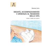 Dignità, accompagnamento e speranza al tramonto della vita. Vivere il morire con umanità