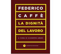 DIGNITÀ DEL LAVORO (LA) - Caffè Federico Amari G. (cur.) - 2022 - Castelvecchi