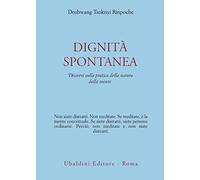 Dignità spontanea. Discorsi sulla pratica della natura della mente