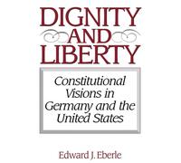 Dignity and Liberty: Constitutional Visions in Germany and the United Stat...