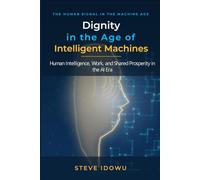 Dignity in the Age of Intelligent Machines: Human Intelligence, Work, and Shared Prosperity in the AI Era
