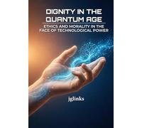 Dignity in the Quantum Age: Ethics and Morality in the Face of Technological Power
