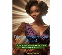 Dignity, Respect, and Honor: A Journey to Discover your God-given Worth!