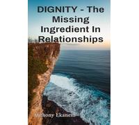DIGNITY - The Missing Ingredient In Relationships: The Missing Ingredient In Relationships