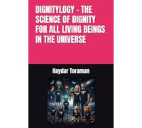 DIGNITYLOGY - THE SCIENCE OF DIGNITY FOR ALL LIVING BEINGS IN THE UNIVERSE