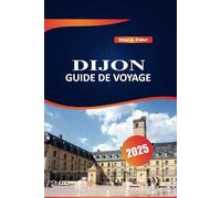 Dijon Guide De Voyage 2025: Principales destinations, aventures en plein air, informations locales et conseils pratiques pour explorer la ville de Bourgogne