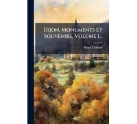Dijon, Monuments Et Souvenirs, Volume 1...