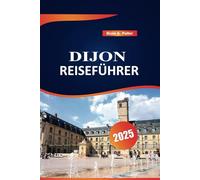 Dijon Reiseführer 2025: Top-Reiseziele, Outdoor-Abenteuer, lokale Einblicke und praktische Tipps für die Erkundung der Stadt Burgund