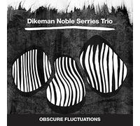 Dikeman Noble Serries Trio - Obscure Fluctuations
